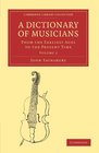 A Dictionary of Musicians from the Earliest Ages to the Present Time
