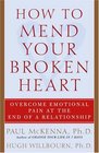 How to Mend Your Broken Heart  Overcome Emotional Pain at the End of a Relationship