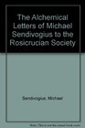 The Alchemical Letters of Michael Sendivogius to the Rosicrucian Society