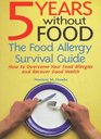 5 Years Without Food The Food Allergy Survival Guide  How to Overcome Your Food Allergies and Recover Good Health