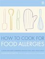 How to Cook for Food Allergies A Guide to Understanding Ingredients Adapting Recipes and Cooking for an Exciting Allergyfree Diet
