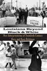 Louisiana Beyond Black and White New Interpretations of Twentieth Century Race and Race Relations