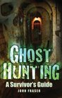 Ghost Hunting A Survivor's Guide