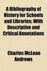 A Bibliography of History for Schools and Libraries With Descriptive and Critical Annotations