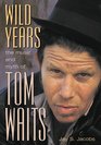 Wild Years The Music and Myth of Tom Waits