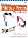 Ellie Herman's Pilates Props Workbook StepByStep Guide With over 350 Photos
