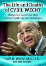 The Life and Deaths of Cyril Wecht Memoirs of America's Most Controversial Forensic Pathologist
