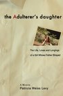The Adulterer's Daughter The Life Loves and Longings of a Girl Whose Father Strayed