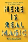 Here Is Real Magic A Magician's Search for Wonder in the Modern World
