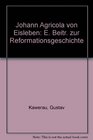 Johann Agricola von Eisleben E Beitr zur Reformationsgeschichte