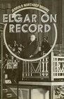 Elgar on Record The Composer and the Gramophone