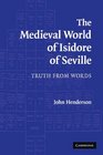 The Medieval World of Isidore of Seville Truth from Words