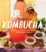 The Big Book of Kombucha Brewing Flavoring and Enjoying the Health Benefits of Fermented Tea