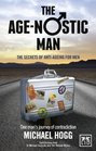 The AgeNostic Man The Secrets of AntiAgeing for Men