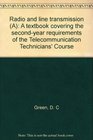 Radio and line transmission  A textbook covering the secondyear requirements of the Telecommunication Technicians' Course