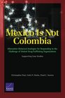 Mexico Is Not Colombia Alternative Historical Analogies for Responding to the Challenge of Violent DrugTrafficking Organizations Supporting Case Studies