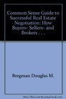 Common Sense Guide to Successful Real Estate Negotiation How Buyers Sellers and Brokers