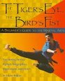 The Tigers Eye the Birds Fist A Beginner's Guide to the Martial Arts