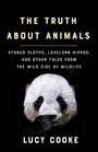 The Truth About Animals Stoned Sloths Lovelorn Hippos and Other Tales from the Wild Side of Wildlife