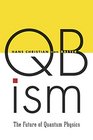 QBism The Future of Quantum Physics