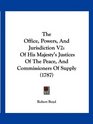 The Office Powers And Jurisdiction V2 Of His Majesty's Justices Of The Peace And Commissioners Of Supply
