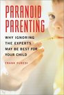 Paranoid Parenting Why Ignoring the Experts May Be Best for Your Child