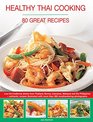 Healthy Thai Cooking 80 Great Recipes LowFat Traditional Recipes From Thailand Burma Indonesia Malaysia And The Philippines  Authentic Recipes Shown In Over 360 Mouthwatering Photographs