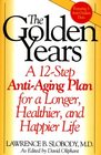 The Golden Years A 12Step AntiAging Plan for a Longer Healthier and Happier Life