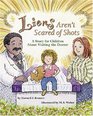 Lions Aren't Scared of Shots A Story for Children About Visiting the Doctor