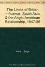 The Limits of British Influence South Asia  the AngloAmerican Relationship 194756