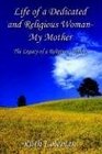 Life of a Dedicated and Religious WomanMy Mother The Legacy of a Religious Woman