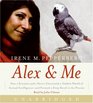 Alex  Me How a Scientist and a Parrot Discovered a Hidden World of Animal Intelligence  and Formed a Deep Bond in the Process