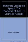 Rationing Justice on Appeal The Problems of the US Courts of Appeals