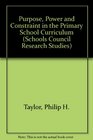 Purpose Power and Constraint in the Primary School Curriculum