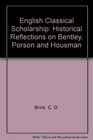 English Classical Scholarship Historical Reflections on Bentley Porson and Housman