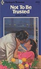 Not to Be Trusted (Harlequin Romance, No 2504)
