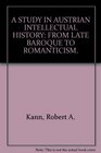 A STUDY IN AUSTRIAN INTELLECTUAL HISTORY From Late Baroque to Romanticism