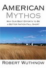 American Mythos Why Our Best Efforts to Be a Better Nation Fall Short