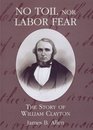 No Toil Nor Labor Fear The Story of William Clayton