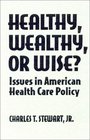 Healthy Wealthy or Wise Issues in American Health Care Policy