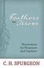 Feathers for Arrows Illustrations for Preachers and Teachers