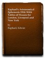 Raphael's Astronomical Ephemeris 1914 With Tables of Houses for London Liverpool and New York
