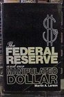 The Federal Reserve and Our Manipulated Dollar With Comments on the Causes of Wars Depressions Inflation and Poverty