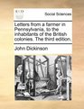 Letters from a farmer in Pennsylvania to the inhabitants of the British colonies The third edition
