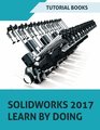 SOLIDWORKS 2017 Learn by doing Part Assembly Drawings Sheet metal Surface Design Mold Tools Weldments DimXpert and Rendering