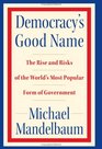 Democracy's Good Name The Rise and Risks of the World's Most Popular Form of Government