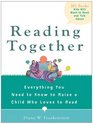 Reading Together Everything You Need to Know to Raise a Child Who Loves to Read