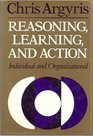 Reasoning Learning and Action Individual and Organizational