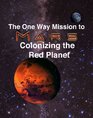 A One Way Mission to Mars Colonizing the Red Planet