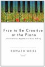 Free to be Creative at the Piano A Revolutionary Approach to Music Making